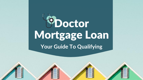 Doctor Mortgage Loan: Your Guide To Qualifying